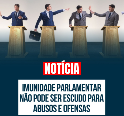 IMPORTANTE: Imunidade material não acoberta abusos nos discursos dos parlamentares